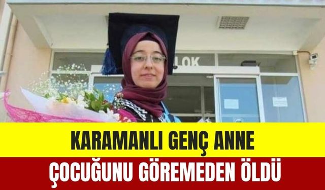 Karamanlı Genç Anne Çocuğunu Göremeden Öldü