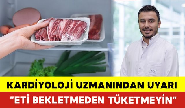 Kardiyoloji Uzmanından Uyarı:”Eti Bekletmeden Tüketmeyin“