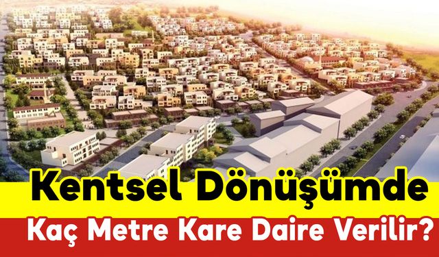 Kentsel Dönüşüm De Kaç Metre Kare Daire Verilir?