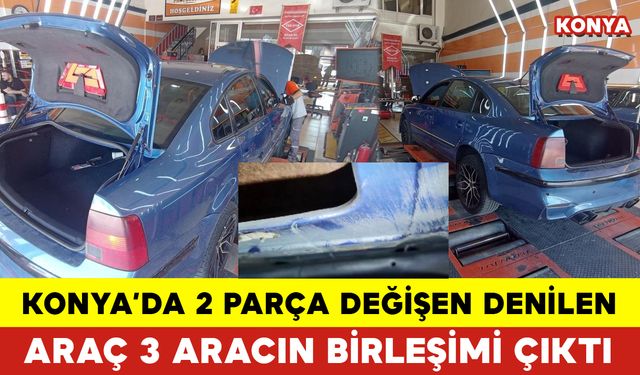 Konya’da 2 Parça Değişen Denilen Araç 3 Aracın Birleşimi Çıktı