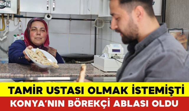 Konya’da Oto Tamircisi Olmak İsterken Sanayinin Börekçi Ablası Oldu