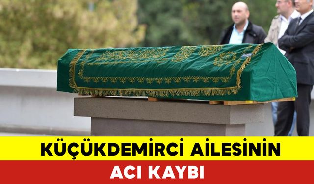 Küçükdemirci Ailesinin Acı Kaybı