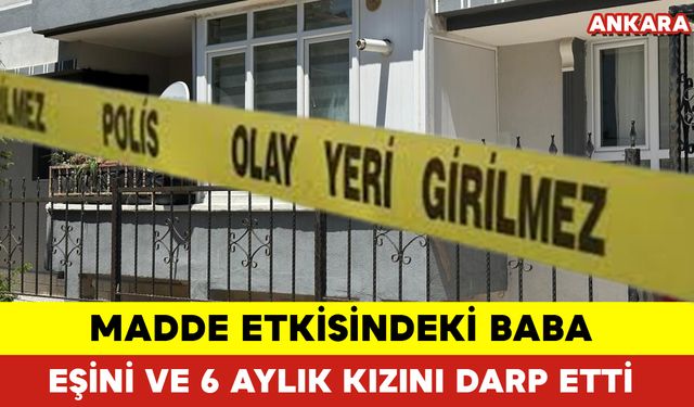 Madde Etkisindeki Baba Eşini Ve 6 Aylık Kızını Darp Etti