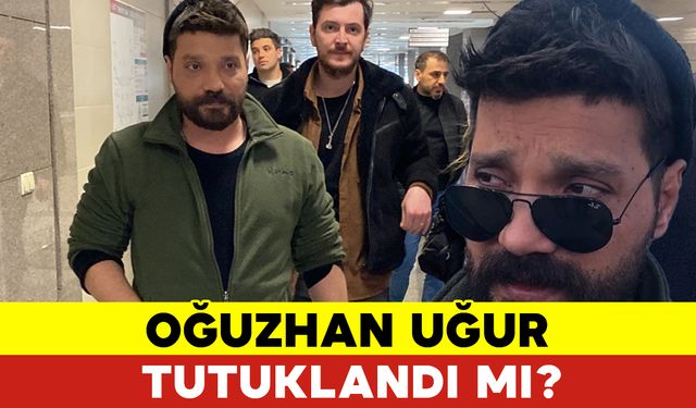 Oğuzhan Uğur Tutuklandı Mı?