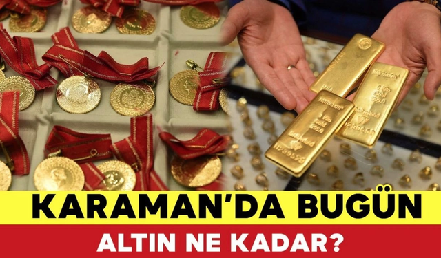 Karaman Altın Fiyatları Bugün Ne Kadar? Karaman 27 Haziran Perşembe Altın Fiyatları