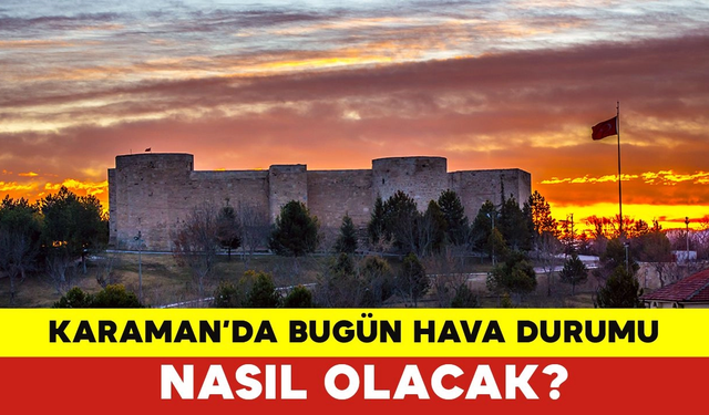 Karaman'da Hava Durumu Bugün Nasıl Olacak?