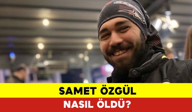 Samet Özgül Nasıl Öldü?