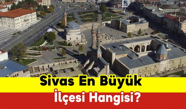 Sivas En Büyük İlçesi Hangisi?