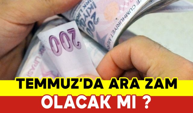 Temmuz'da Ara Zam Olacak mı?