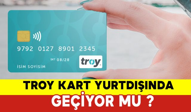 TROY Kart Yurtdışında Geçiyor mu ?