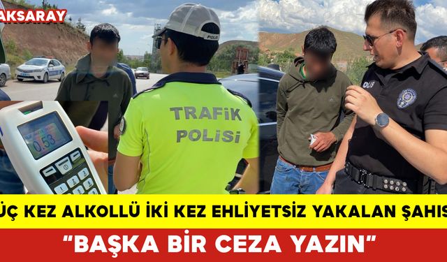 Üç Kez Alkollü İki Kez Ehliyetsiz Yakalan Şahıs: “Başka Bir Ceza Yazın”