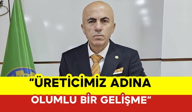 "Üreticilerimiz Adına Olumlu Bir Gelişme"