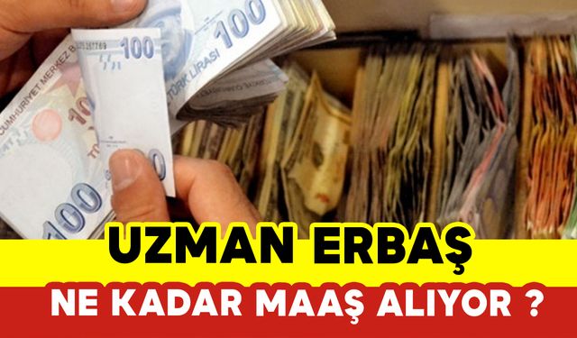 Uzman Erbaş Ne Kadar Maaş Alıyor?