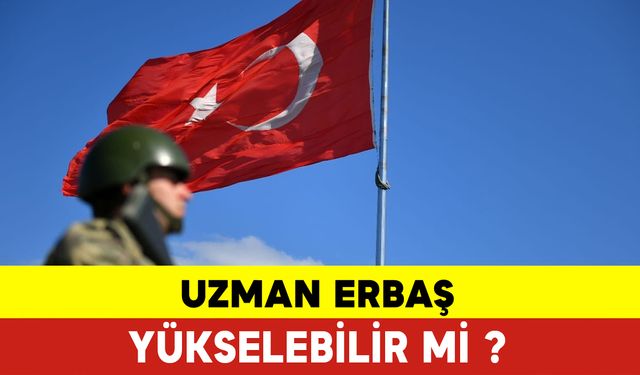 Uzman Erbaş Yükselebilir mi?