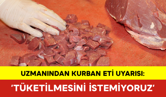 Uzmanından Kurban Eti Uyarısı: ‘Tüketilmesini İstemiyoruz’