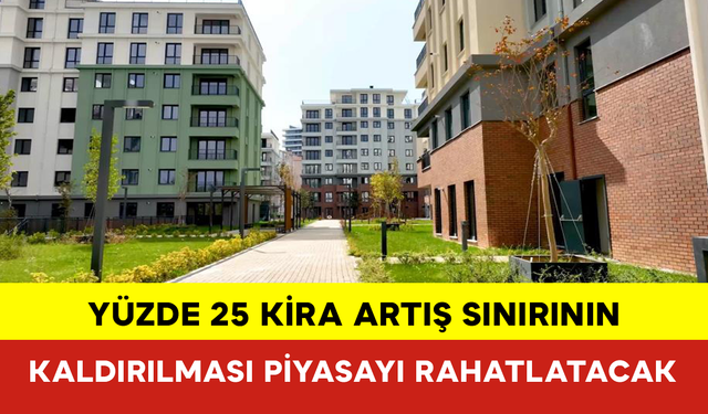 "Yüzde 25 Kira Artış Sınırının Kaldırılması Piyasayı Rahatlatacak"