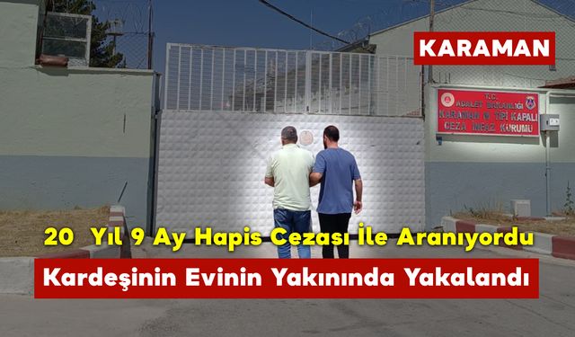 20  Yıl 9 Ay Hapis Cezası İle Aranıyordu Kardeşinin Evinin Yakınında Yakalandı