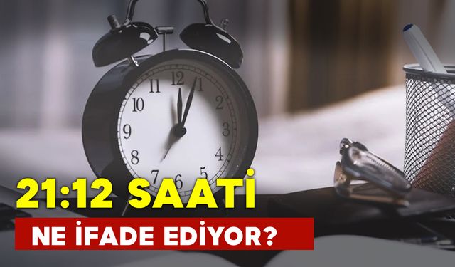 21 12 Saate Ne İfade Ediyor? 21:12 Saatini Görmek Ne Anlama Gelir?