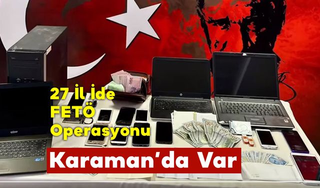 Karaman'da Dahil 27 İlde FETÖ Operasyonu