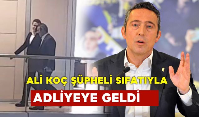 Ali Koç Şüpheli Sıfatıyla Adliyede