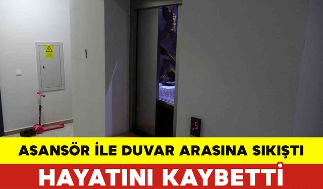 Asansör İle Duvar Arasında Sıkıştı Hayatını Kaybetti