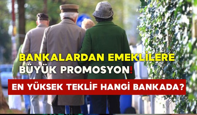 Bankalardan emeklilere büyük promosyon! En yüksek teklif hangi bankada?