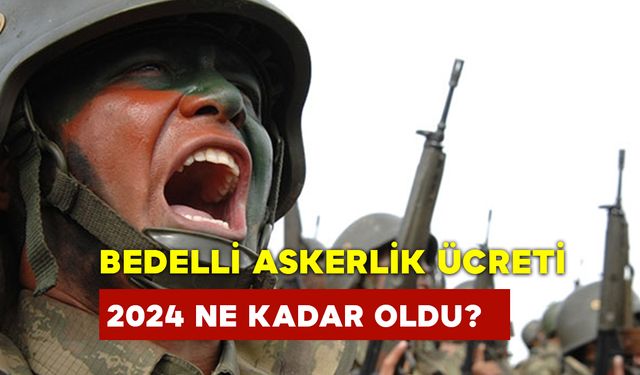 Bedelli Askerlik Ücreti 2024 Ne Kadar Oldu?