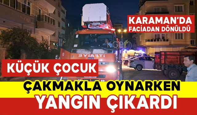 Karaman'da Çakmakla Oynayan Çocuk Yangın Çıkardı