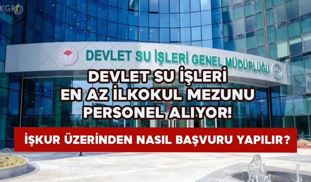 Devlet Su İşleri en az İlkokul mezunu personel alıyor! İŞKUR üzerinden nasıl başvuru yapılır?