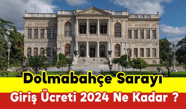 Dolmabahçe Sarayı Giriş Ücreti 2024 Ne Kadar ?