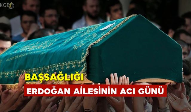 Erdoğan Ailesinin Acı Günü