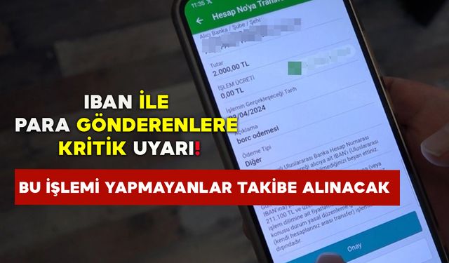 IBAN ile Para Gönderenlere Kritik Uyarı: Bu İşlemi Yapmayanlar Takibe Alınacak