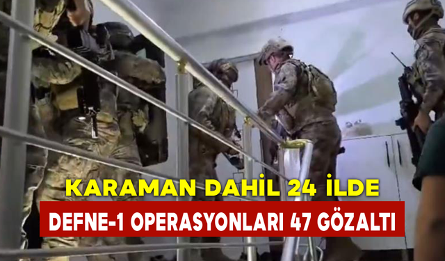 Karaman Dahil 24 İlde Defne-1 Operasyonları: 47 Gözaltı