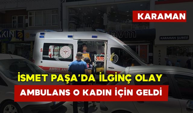 Karaman İsmet Paşa'da İlginç Olay