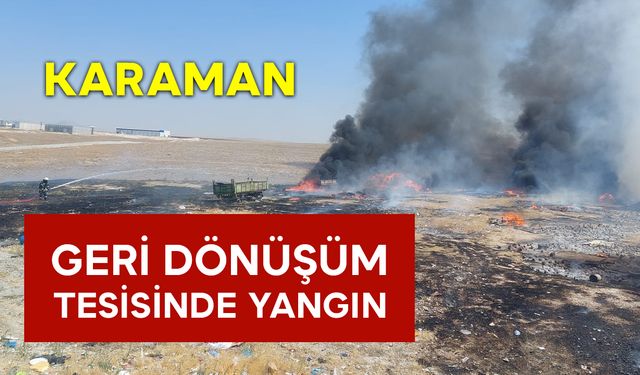 Karaman’da Geri Dönüşüm Tesisinde Yangın