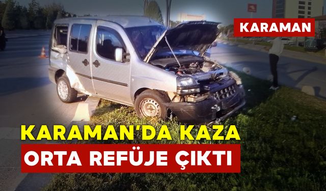 Karaman'da Kaza: Orta Refüje Çıktı