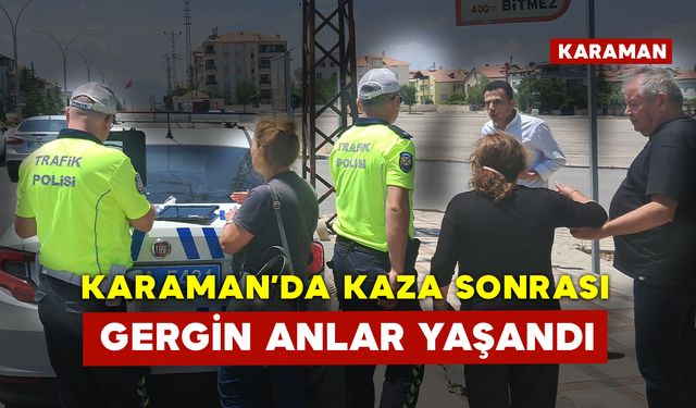 Karaman'da Kaza Sonrası Gergin Anlar