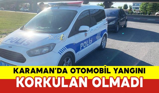 Karaman’da Otomobil Yangını: Korkulan Olmadı