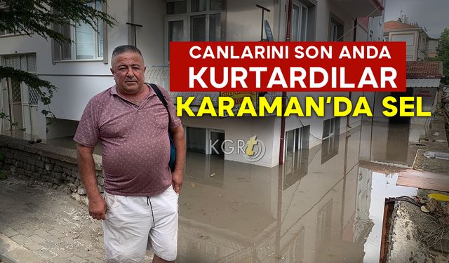 Karaman'da Selde Canlarını Son Anda Kurtardılar