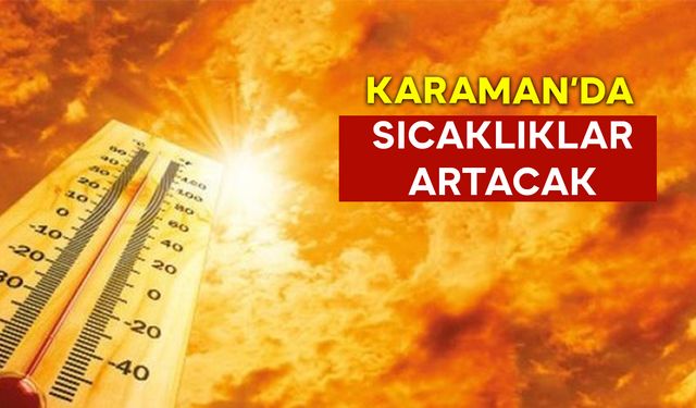 O Günlere Dikkat: Karaman'da Sıcaklıklar Artacak
