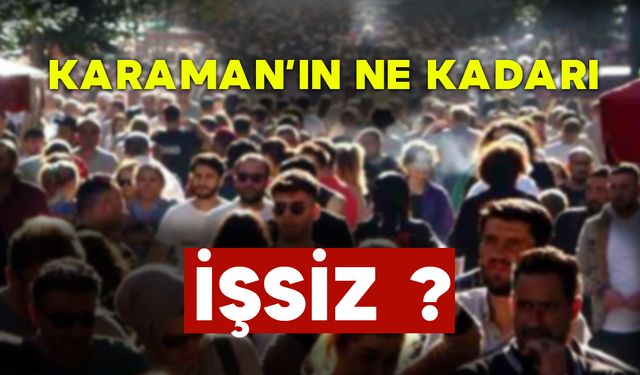 Karaman'ın Ne Kadarı İşsiz ?