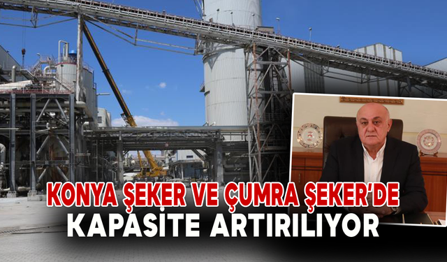 Konya Şeker ve Çumra Şeker’de Kapasite Artırılıyor