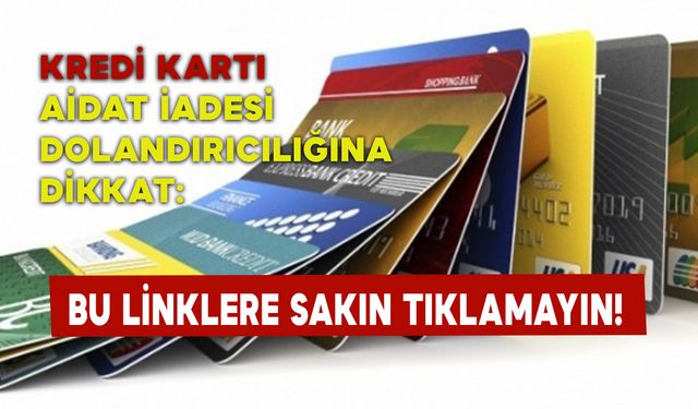 Kredi Kartı Aidat İadesi Dolandırıcılığına Dikkat: Bu Linklere Sakın Tıklamayın!