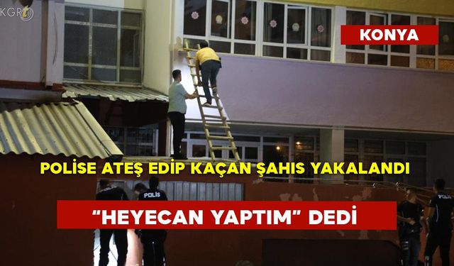 Polise Ateş Edip Kaçan Şahıs Yakalandı “Heyecan Yaptım” Dedi