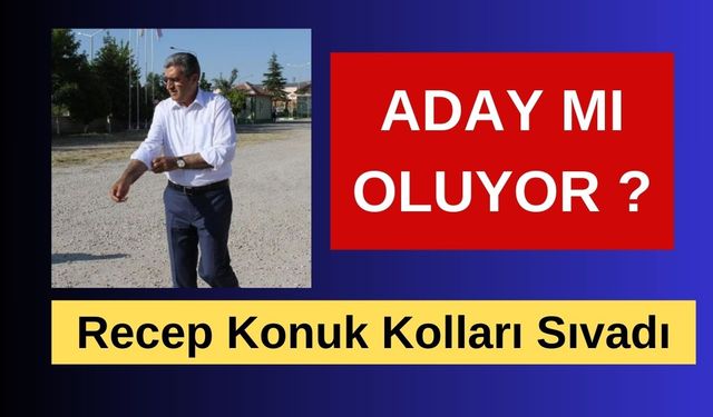 Recep Konuk Kolları Sıvadı : Recep Konuk Aday mı olacak ?