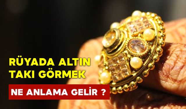 Rüyada Altın Takı Görmek Ne Anlama Gelir?