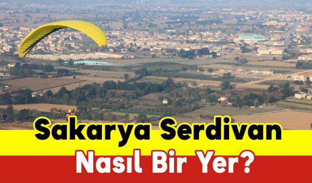 Sakarya Serdivan Nasıl Bir Yer?