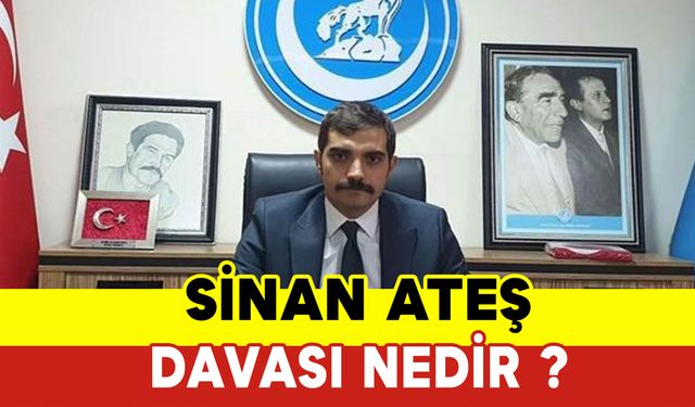 Sinan Ateş Davası Nedir ?