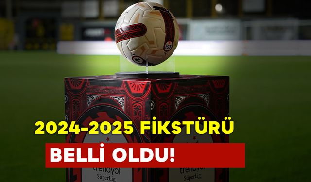 Trendyol Süper Lig’de 2024-2025 Sezonu Fikstürü Belli Oldu