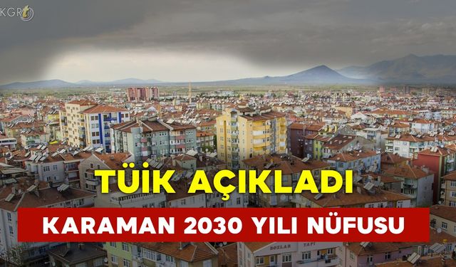 TÜİK Karaman’ın 2030 Nüfus Tahminini Açıkladı